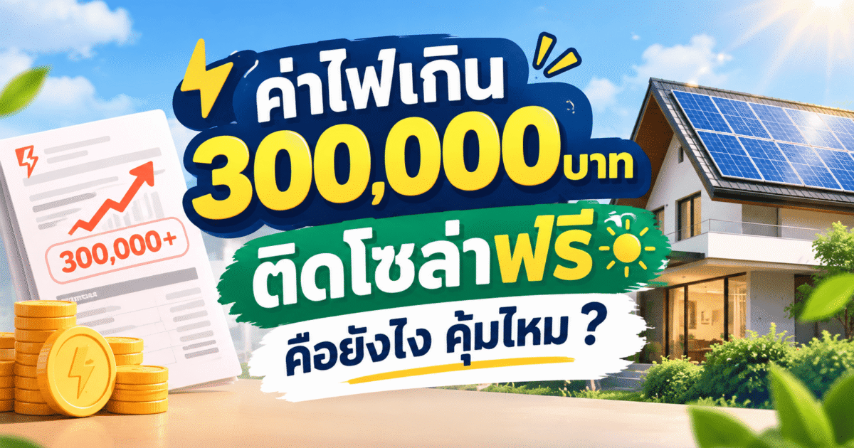 ไขข้อข้องใจ: โฆษณา “ค่าไฟเกิน 300,000 บาท ติดตั้งโซล่าเซลล์ฟรี” คืออะไร? คุ้มจริงไหม เสี่ยงหรือเปล่า